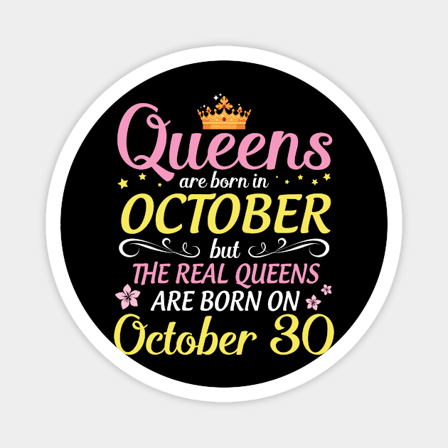 Happy Birthday To Me Mom Daughter Queens Are Born In October But Real Queens Are Born On October 30 Magnet by Cowan79